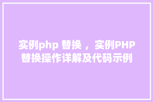 实例php 替换 ，实例PHP替换操作详解及代码示例