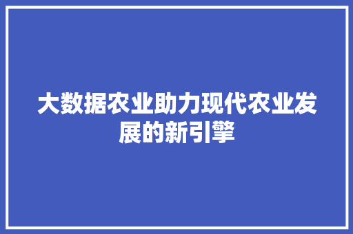 大数据农业助力现代农业发展的新引擎