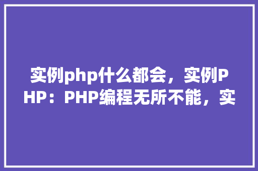 实例php什么都会，实例PHP：PHP编程无所不能，实例展示