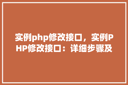 实例php修改接口，实例PHP修改接口：详细步骤及代码介绍