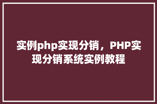 实例php实现分销，PHP实现分销系统实例教程  第1张