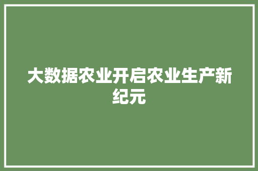 大数据农业开启农业生产新纪元  第1张