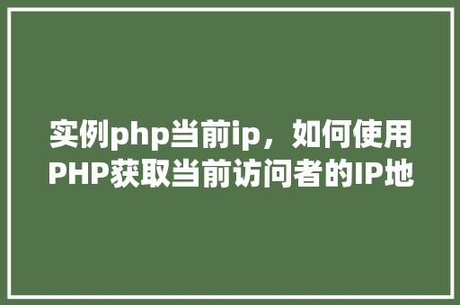 实例php当前ip，如何使用PHP获取当前访问者的IP地址实例  第1张