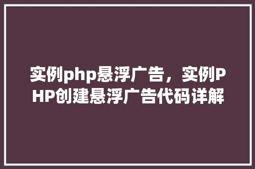 实例php悬浮广告，实例PHP创建悬浮广告代码详解