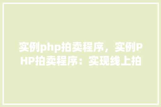 实例php拍卖程序，实例PHP拍卖程序：实现线上拍卖功能详解