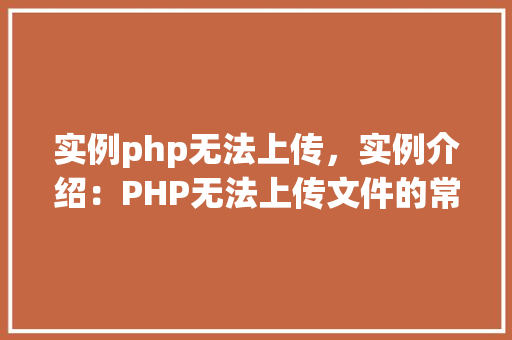 实例php无法上传，实例介绍：PHP无法上传文件的常见原因及解决方法  第1张