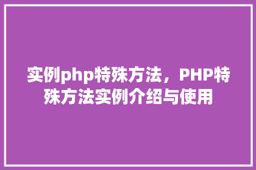 实例php特殊方法，PHP特殊方法实例介绍与使用