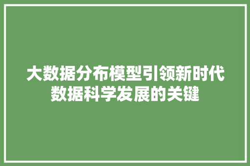大数据分布模型引领新时代数据科学发展的关键