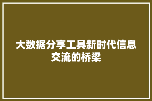大数据分享工具新时代信息交流的桥梁  第1张