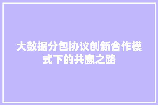 大数据分包协议创新合作模式下的共赢之路