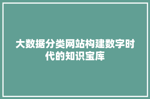 大数据分类网站构建数字时代的知识宝库